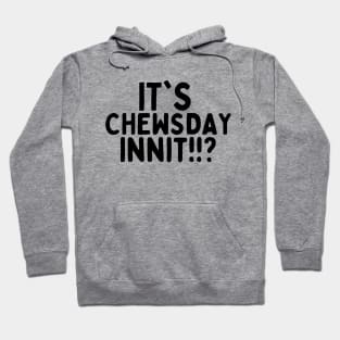 it's chewsday innit!? Hoodie